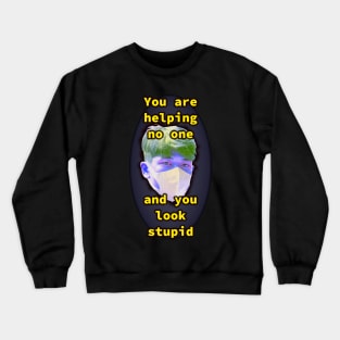 You are Helping No One and You Look Stupid Crewneck Sweatshirt